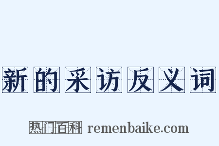 新的采访反义词是什么意思的图片